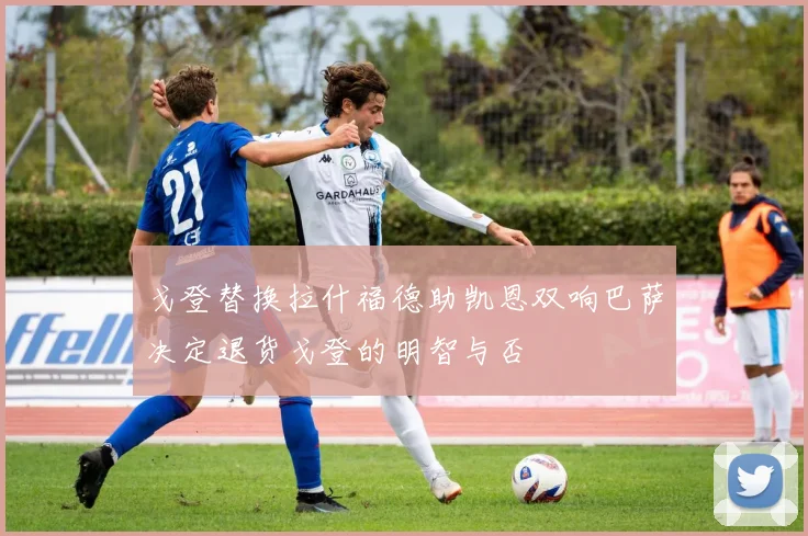 戈登替换拉什福德助凯恩双响巴萨决定退货戈登的明智与否