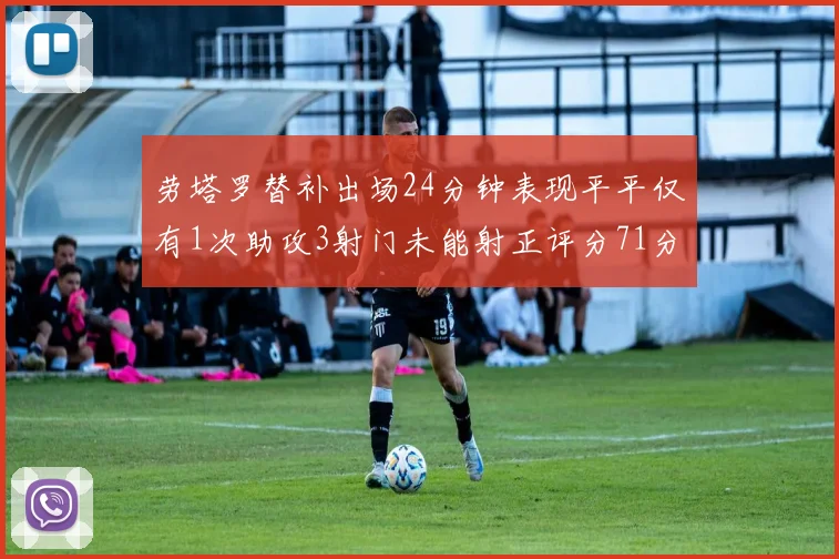 劳塔罗替补出场24分钟表现平平仅有1次助攻3射门未能射正评分71分