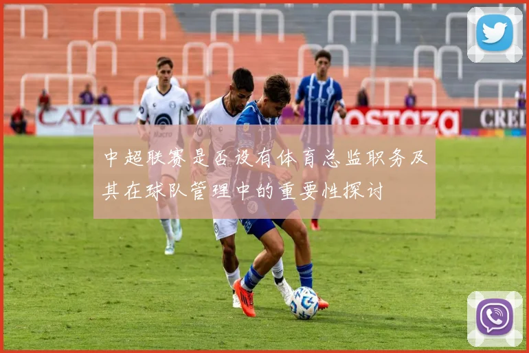 中超联赛是否设有体育总监职务及其在球队管理中的重要性探讨